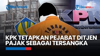 KPK Tetapkan Pejabat Ditjen Pajak Kementerian Keuangan Sebagai Tersangka Gratifikasi