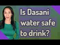 Is Dasani water safe to drink?