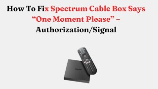 How To Fix Spectrum Cable Box Says “One Moment Please” – Authorization/Signal