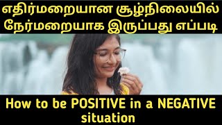 How to be POSITIVE in a NEGATIVE situation?  |எதிர்மறையான சூழ்நிலையில் நேர்மறையாக இருப்பது எப்படி?