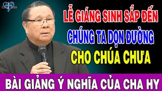 LỄ GIÁNG SINH SẮP ĐẾN CHÚNG TA DỌN ĐƯỜNG CHO CHÚA CHƯA - Bài Giảng Sâu Sắc Lm Matthew Nguyễn Khắc Hy