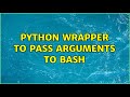 Python wrapper to pass arguments to bash