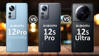 Xiaomi 12S Ultra Vs Xiaomi 12S Pro Vs Xiaomi 12 Pro Dimensity Edition