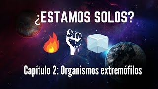 ¿ESTAMOS SOLOS? CAPÍTULO 2: Organismos extremófilos