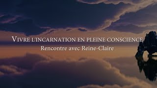 Vivre l'incarnation en pleine conscience: Rencontre avec Reine-Claire