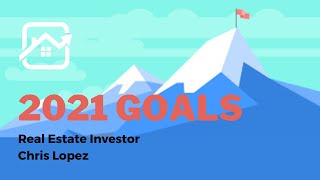 2021 Real Estate Investing Goals - Chris Lopez
