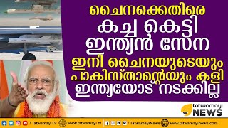 ചൈനക്കെതിരെ കച്ച കെട്ടി ഇന്ത്യൻ സേന; ഇനി ചൈനയുടെയും പാകിസ്താന്റെയും കളി ഇന്ത്യയോട് നടക്കില്ല