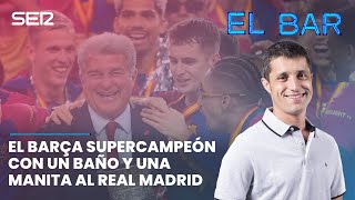 📺⚽️ EL BAR 124 | EL FC BARCELONA SUPERCAMPEÓN CON UN BAÑO Y UNA MANITA AL REAL MADRID