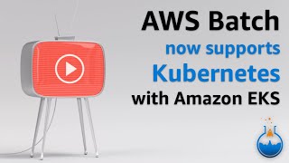 AWS Batch now supports Kubernetes using Amazon EKS