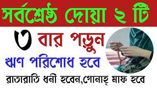 সর্বশ্রেষ্ঠ দোয়া ২ টি  ৩ বার পড়ুন,ঋণ পরিশোধ হবে, রাতারাতি ধনী হবেন! গোনাহ্ মাফ হবে ইনশাল্লাহ