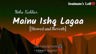 Mainu Ishq Lagaa|[Slowed and Reverb]|Neha Kakkar|𝐒𝐨𝐮𝐥𝐦𝐚𝐭𝐞'𝐬 𝐋𝐨𝐟𝐢|