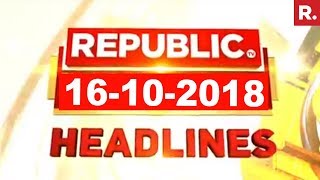Latest News Headlines - Republic TV | 16-10-2018