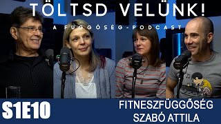 Szabó Attila a fitneszfüggőségről | TÖLTSD VELÜNK! S1E10