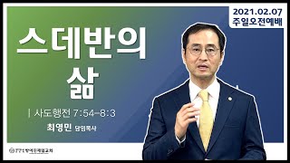 스데반의 삶(행 7:54~8:3) | 최영민담임목사 | 주일오전예배 | 21.02.07(일)