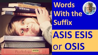 Words With the Suffix ASIS, ESIS or OSIS (6 Illustrated Examples)