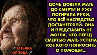 Дочь довела мать до смерти и уже потирала руки, что всё наследство достанется ей. Она и представить