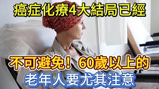 癌症化療4大結局已經不可避免，60歲以上的老年人要尤其注意