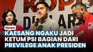 DITUNJUK KETUM PSI, Kaesang Ngaku Hal itu Bagian dari Previlege Anak Presiden