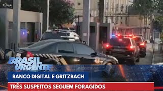 Banco Digital e Gritzbach: 3 seguem foragidos de megaoperação | Brasil Urgente