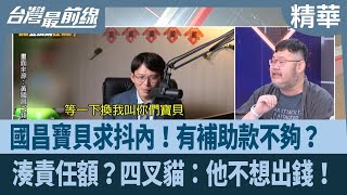 國昌寶貝求抖內！有補助款不夠？  湊責任額？四叉貓：他不想出錢！【台灣最前線 精華】2025.02.26