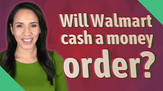 Will Walmart cash a money order?