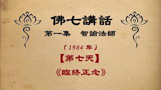 《临终正念》【佛七講話】 智諭老和尚 三寶弟子恭誦 【第一集】【1984年】【第7天】