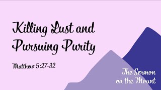 The Sermon on the Mount | Killing Lust and Pursuing Purity | Gabe Fung