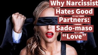 Why Narcissist Hates Good Partners: Sado-maso "Love" (plus Mood Disorders)