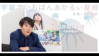 映画『宇宙でいちばんあかるい屋根』公開記念！藤井道人監督スペシャルメッセージ！