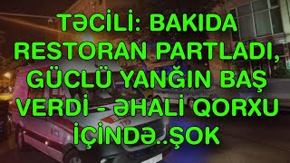 XƏBƏR BUCAĞI  - TƏCİLİ: BAKIDA RESTORAN PARTLADI, GÜCLÜ YANĞIN BAŞ VERDİ -