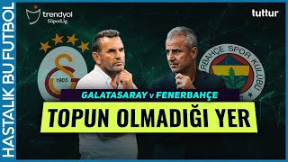 TOPUN OLMADIĞI YER DERBİ ÖZEL | Galatasaray v Fenerbahçe