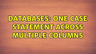 Databases: One case statement across multiple columns (2 Solutions!!)