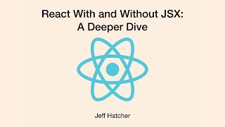 React Components In Vanilla JavaScript With And Without JSX - Jeff Hatcher @ ReactNYC