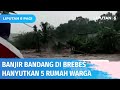 Warga Histeris Menyaksikan Rumahnya Hanyut Terseret Banjir Bandang yang Melanda Brebes | Liputan 6