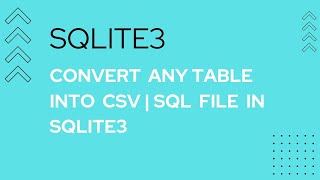 6.CONVERT ANY TABLE INTO CSV OR SQL FILE IN SQLITE3