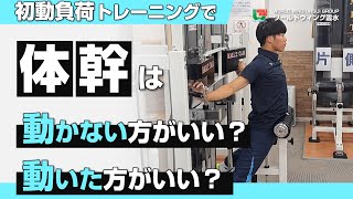 初動負荷トレーニング で 体幹 は動かない方がいい？ 動いた方がいい？