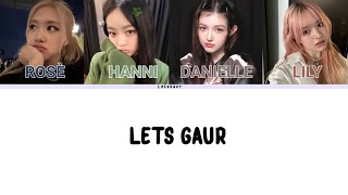 LET'S GAUR! -  Rosé, Hanni, Danielle, Lily | Colour Coded Lyrics | Full Song