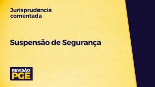 Jurisprudência Comentada - Suspensão de segurança