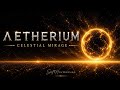 AETHERIUM — Celestial Mirage | Cinematic Space Ambient | Cosmic Inner Journey & Deep Focus