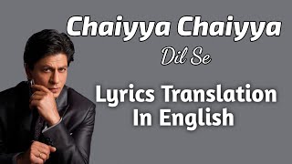 Shahrukh Khan - Chaiyya Chaiyya (English Translation ) Lyrics | Dil Se | AR Rahman