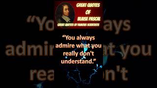 “You always admire what you really don't understand.” - Blaise Pascal