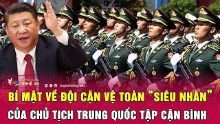 Bí mật về đội cận vệ toàn “siêu nhân” của Chủ tịch Trung Quốc Tập Cận Bình