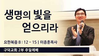 2025.02.02. 주일 2부 예배 이종훈목사 - 생명의 빛을 얻으리라 [요한복음 8장 12절 - 15절](구덕교회)