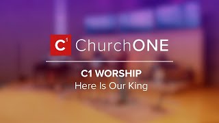 Here is Our King - C1 Worship - 2022.4.17