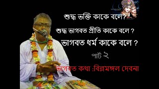 শুদ্ধ ভক্তি কাকে বলে? ভাগবত প্রীতি কাকে বলে ?ভাগবত ধর্ম কাকে বলে ? বিল্লমঙ্গল দেবনাথ (পার্ট ২)