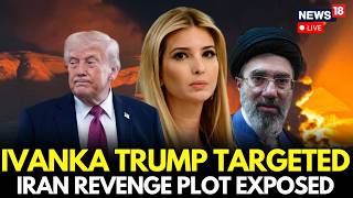 US-Iran LIVE: Alleged Assassination Plot Against Ivanka Trump | IRGC Terror Threat | N18L