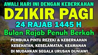 DZIKIR PAGI MUSTAJAB 24 RAJAB PEMBUKA PINTU REZEKI, KESEHATAN, KESELAMATAN, MORNING DUA, MUNAJAT DOA