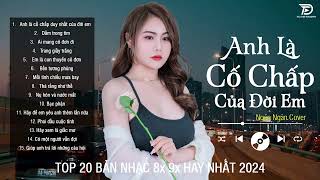 ANH LÀ CỐ CHẤP DUY NHẤT CỦA ĐỜI EM x DẰM TRONG TIM - TOP Nhũng Bản BALLAD Hay Nhất NGÂN NGÂN COVER