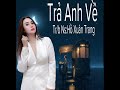 Trả anh về :: giọng hát mùi mẫn của ns: hồ Xuân trang