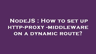 NodeJS : How to set up http-proxy-middleware on a dynamic route?